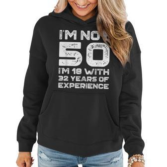 Im Not 50 Im 18 With 32 Years Experience 50Th Birthday Old Women Hoodie | Mazezy