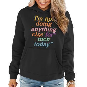Im Not Doing Anything Else For Men Today Funny Sarcastic Women Hoodie | Mazezy