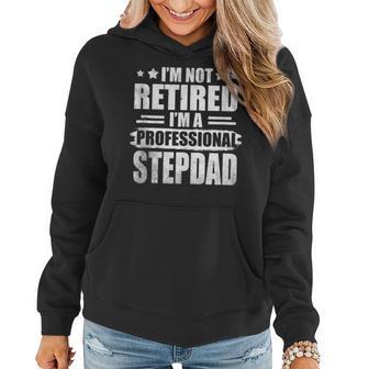 Im Not Retired Im A Professional Stepdad Fathers Day Women Hoodie - Thegiftio UK