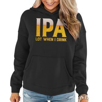 Ipa Lot When I Drink Funny Beer Lover Gift Women Hoodie | Mazezy