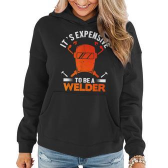 Its Expensive To Be A Welder Welding Welders Lovers Women Hoodie - Thegiftio UK