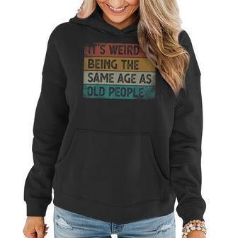 Its Weird Being The Same Age As Old People Retro Sarcastic Women Hoodie | Mazezy