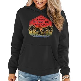 It’S Weird Being The Same Age As Old People Vintage Birthday Women Hoodie - Seseable