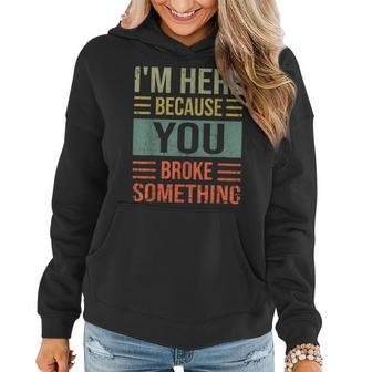 Mechanic Gifts For Dad Im Here Because You Broke Something Women Hoodie - Seseable