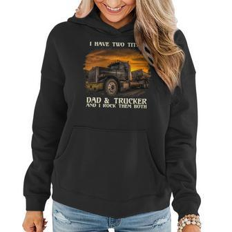 Mens I Have Two Titles Dad & Trucker I Rock Them Both Fathers Day Women Hoodie - Seseable