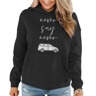 Mom And Parent Life Never Say Never Funny Minivan Women Hoodie | Mazezy
