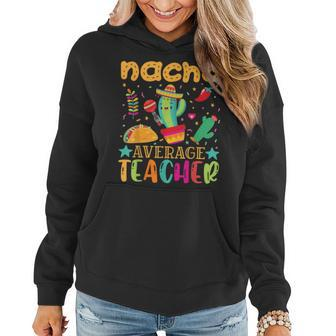 Nacho Average Teacher Mexican Teacher Cinco De Mayo Fiesta Women Hoodie | Mazezy