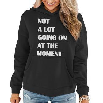 Not A Lot Going On At The Moment Sarcastic Funny Women Hoodie | Mazezy
