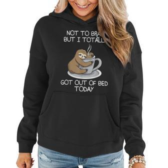 Not To Brag But I Totally Got Out Of Bed Today Sloth Coffee Women Hoodie - Seseable