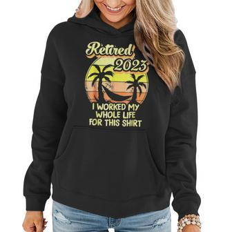 Retired 2023 I Worked My Whole Life Funny Retirement V4 Women Hoodie - Seseable