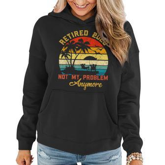 Retired 2023 Not My Problem Anymore 2023 Retirement Gifts Women Hoodie - Seseable