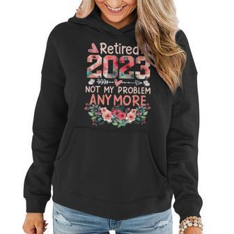 Retired 2023 Not My Problem Anymore Funny Retirement Women Women Hoodie - Seseable