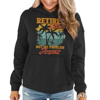 Retirement Vintage Gift Retired 2023 Not My Problem Anymore Women Hoodie - Seseable