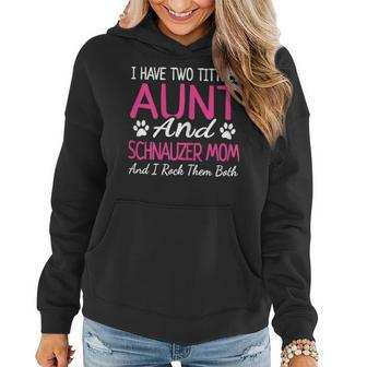Schnauzer Gifts I Have Two Titles Aunt And Schnauzer Mom Gift For Womens Women Hoodie | Mazezy