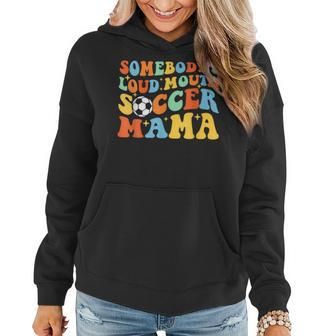 Somebodys Loud Mouth Soccer Mama Ball Mom Quotes Groovy Women Hoodie - Thegiftio UK