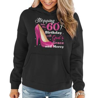 Stepping Into My 60Th Birthday With Gods Grace And Mercy Women Hoodie | Mazezy