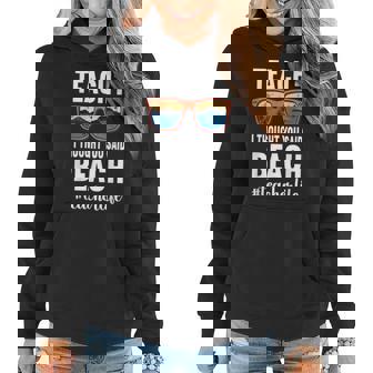 Teach I Thought You Said Beach Teacher Quote Sunglasses Women Hoodie - Thegiftio
