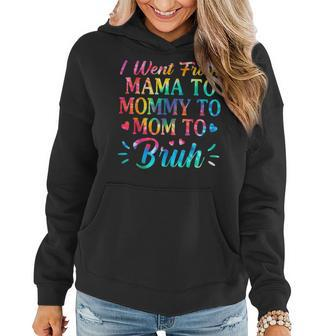 Tie Dye I Went From Mama To Mommy To Mom To Bruh Mothers Day Women Hoodie | Mazezy
