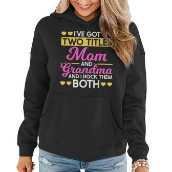Two Titles Mom And Grandma I Have Two Titles Mom And Grandma Women Hoodie - Seseable