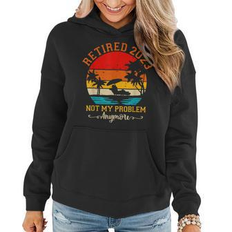 Vintage Retirement Retired 2023 Not My Problem Anymore Women Hoodie - Seseable