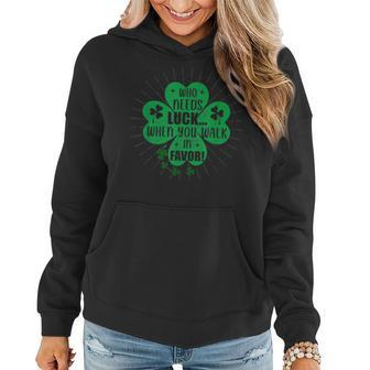 Who Needs Luck When You Walk In Favor St Patricks Day Women Hoodie - Seseable