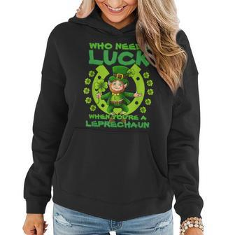 Who Needs Luck When Youre A Leprechaun St Patricks Day Women Hoodie - Seseable