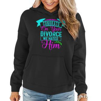 Womens Congrats On Your Divorce We Hated Him - Funny Divorce Design Women Hoodie - Seseable