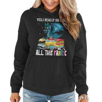 Womens Sewing Yes I Really Do Need All This Fabric Dragon Quilting Women Hoodie | Mazezy