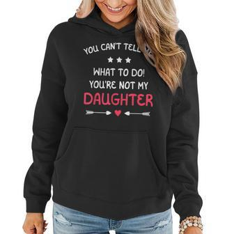 You Cant Tell Me What To Do Youre Not My Daughter Family Women Hoodie | Mazezy