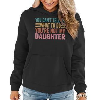 You Cant Tell Me What To Do Youre Not My Daughter Women Hoodie | Mazezy