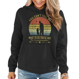 You Cant Tell Me What To Do Youre Not My Granddaughter Fun Women Hoodie | Mazezy