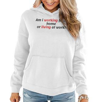 Am I Working From Home Or Living At Work V2 Women Hoodie - Thegiftio UK