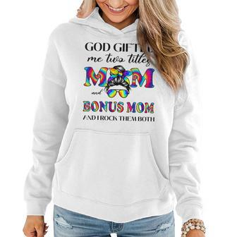 God Gifted Me Two Titles Mom And Bonus Mom Tie Dye Mothers Women Hoodie | Mazezy