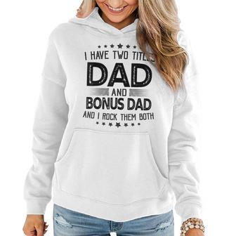 I Have Two Titles Dad And Bonus Dad Gift Funny Fathers Day Women Hoodie - Seseable