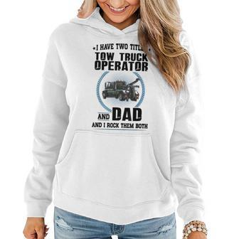 I Have Two Titles Tow Truck Operator And Dad Women Hoodie - Seseable