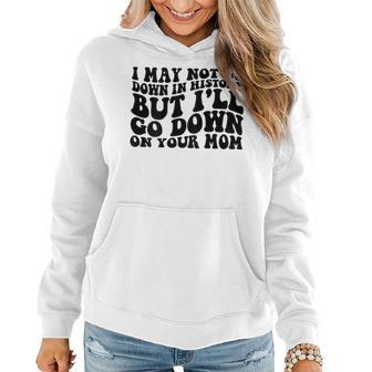 I May Not Go Down In History But Ill Go Down On Your Mom Women Hoodie - Seseable