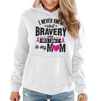 I Never Knew What Bravery Was Mom Breast Cancer Awareness Women Hoodie - Thegiftio UK