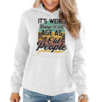 Its Weird Being The Same Age As Old People Senior Citizen Women Hoodie | Mazezy DE