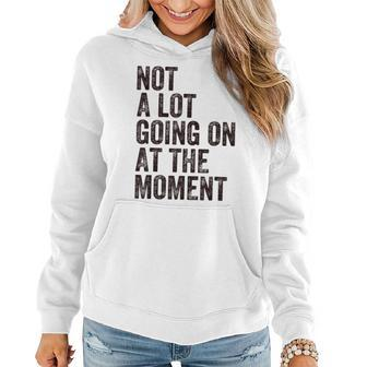 Not A Lot Going At The Moment Women Hoodie | Mazezy