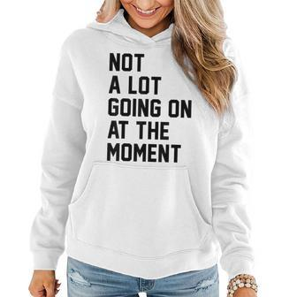 Not A Lot Going On At The Moment Funny Sarcastic Sarcasm Women Hoodie | Mazezy