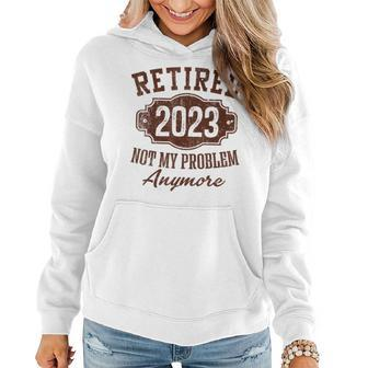 Retired 2023 Not My Problem Anymore Retirement Gifts Male Women Hoodie | Mazezy UK