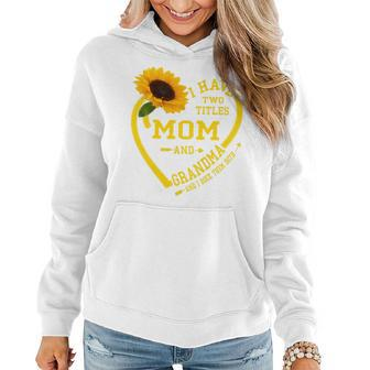 Womens I Have Two Titles Mom And Grandma Mothers Day 2022 Sunflower Women Hoodie - Seseable