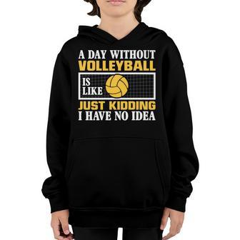A Day Without Volleyball Is Like Just Kidding I Have No Idea Youth Hoodie - Thegiftio UK