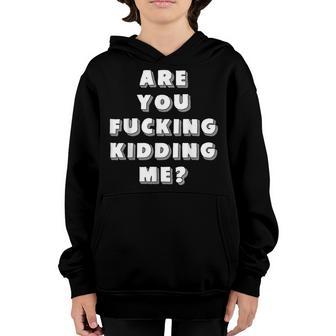 Are You Fucking Kidding Me Funny Saying Quote Youth Hoodie - Thegiftio UK
