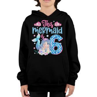 Girls 6Th Birthday Gift This Mermaid Is 6 Years Old Costume Youth Hoodie - Thegiftio UK