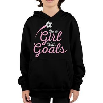 Girls Soccer Be A Girl With Goals Soccer Gift Youth Hoodie - Thegiftio UK