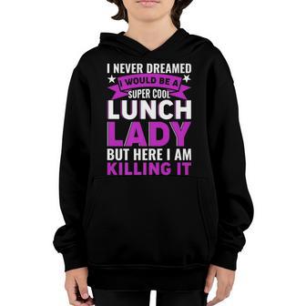 I Never Dreamed Funny Lunch Lady Appreciation School Women V2 Youth Hoodie - Thegiftio UK