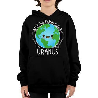 Keep The Earth Clean Its Not Uranus Shirt Earth Day For Kids Youth Hoodie | Mazezy