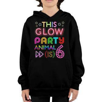 Kids This Glow Party Animal Is 6 Birthday Fun T Shirt Youth Hoodie | Mazezy