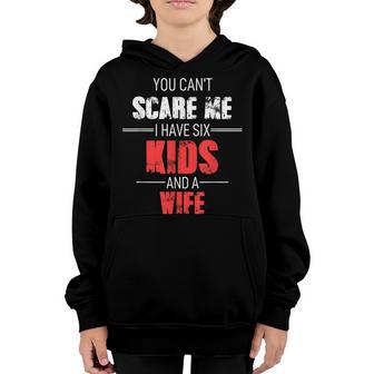 Mens Fathers Day You Cant Scare Me I Have 6 Kids And A Wife Youth Hoodie - Thegiftio UK